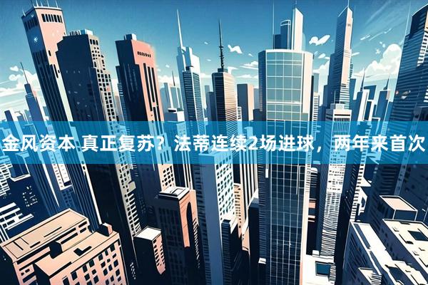 金风资本 真正复苏？法蒂连续2场进球，两年来首次