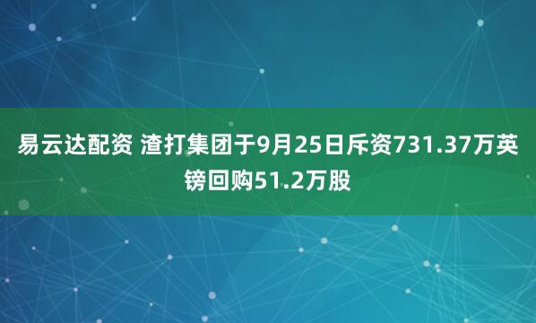 易云达配资 渣打集团于9月25日斥资731.37万英镑回购51.2万股