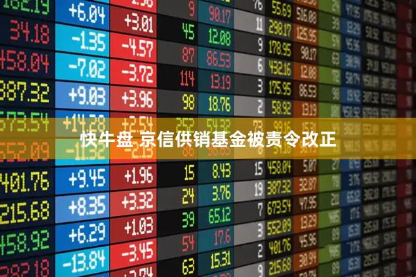 快牛盘 京信供销基金被责令改正